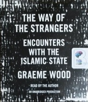 The Way of The Strangers - Encounter with the Islamic State written by Graeme Wood performed by Graeme Wood on CD (Unabridged)